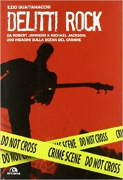 Delitti Rock – Da Robert Johnson a Michael Jackson: 200 indagini sulla scena del crimine