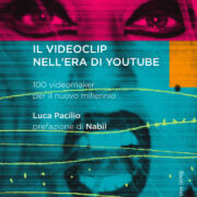 Videoclip nell'era di YouTube. 100 videomaker per il nuovo millennio