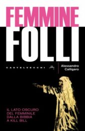 Femmine folli – Il lato oscuro del femminile dalla bibbia a Kill Bill