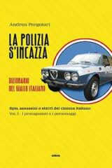 Polizia s'incazza, la: Dizionario del giallo italiano- Spie, assassini e sbirri del cinema italiano vol.1 I protagonisti e i personaggi