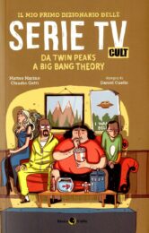 Mio primo dizionario delle serie tv cult, Il Da Twin Peaks a Big Bang Theory