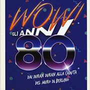Wow! Gli anni 80 - Dai Duran Duran alla caduta del muro di Berlino