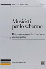Musicisti per lo schermo. Dizionario ragionato dei compositori cinematografici. Con CD-ROM