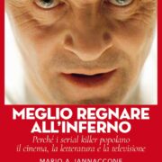 Meglio Regnare All'Inferno - Perchè i serial killer popolano il cinema la letteratura e la televisione