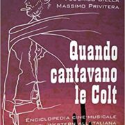 Quando cantavano le Colt -  Enciclopedia cinemusicale del Western all’italiana﻿