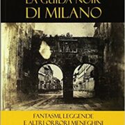Guida noir di Milano - Fantasmi, leggende e altri orrori meneghini