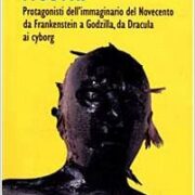 Mostri - Protagonisti dell'immaginario del Novecento da Frankenstein a Godzilla, da Dracula ai cyborg