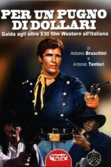 Per un pugno di dollari - Guida agli oltre 530 film western all'italiana
