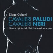 Cavalieri pallidi, cavalieri neri. Gesta e opinioni di Clint Eastwood, eroe pop