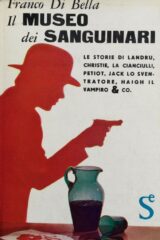 Museo dei sanguinari - Le storie di Landru, Christie, La Cianciulli, Petiot, Jack le sventratore, Hail il vampiro & co.