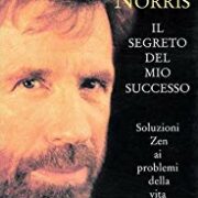 Chuck Norris: Il segreto del mio successo - Soluzioni zen ai problemi della vita