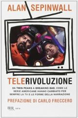 TeleRivoluzione - Da Twin Peaks a Breaking Bad come le serie americane ahhano cambiato per sempre la TV e le forme della narrazione