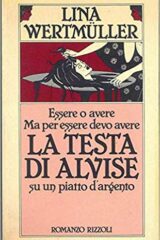 Lina Wertmuller - Essere o avere, ma per essere devo avere la testa di Alvise (Romanzo)