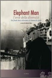 Elephant Man l’eroe della diversità – Dal freak show vittoriano al cinema di David Lynch