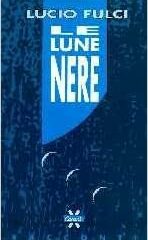 Lucio Fulci - Le lune nere (PRIMA EDIZIONE GRANATA)
