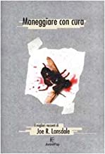 Maneggiare con cura – I migliori racconti di Joe R. Lansdale