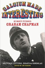 Monty Python's Graham Chapman - Calcium Made Interesting: Sketches, Letters, Essays & Gondolas