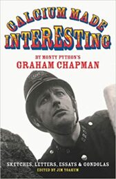 Monty Python’s Graham Chapman – Calcium Made Interesting: Sketches, Letters, Essays & Gondolas