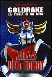 Atlas Ufo Robot Goldrake – La storia di un mito