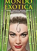 Mondo Exotica - Suoni, visioni e manie della rivoluzione Lounge (Nuova edizione)