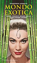 Mondo Exotica – Suoni, visioni e manie della rivoluzione Lounge (Nuova edizione)