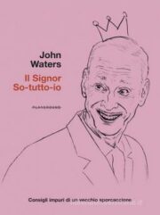 John Waters – Il signor So-tutto-io Consigli impuri di un vecchio sporcaccione