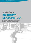 Poliziotto senza pistola - A Milano negli anni di piombo e della malavita organizzata