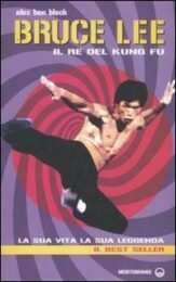 Bruce Lee Il Re Del Kung Fu La Sua Vita, La Sua Leggenda