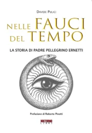 Nelle fauci del tempo – La storia di Padre Pellegrino Ernetti (Nocturno libri)