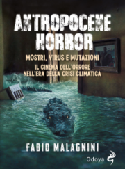 Antropocene Horror – Mostri, Virus E Mutazioni Il Cinema Dell’orrore Nell’era Della Crisi Climatica
