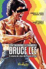 Continuavano a chiamarli Bruce Lee - Il cinema dei cloni del Piccolo Drago