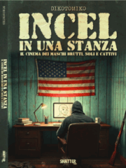 INCEL in una stanza – Il cinema dei maschi brutti, soli e cattivi