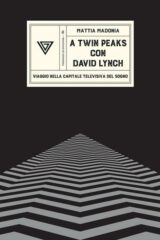 A Twin Peaks con David Lynch. Viaggio nella capitale televisiva del sogno - Mattia Madonia