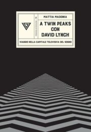 A Twin Peaks con David Lynch. Viaggio nella capitale televisiva del sogno – Mattia Madonia