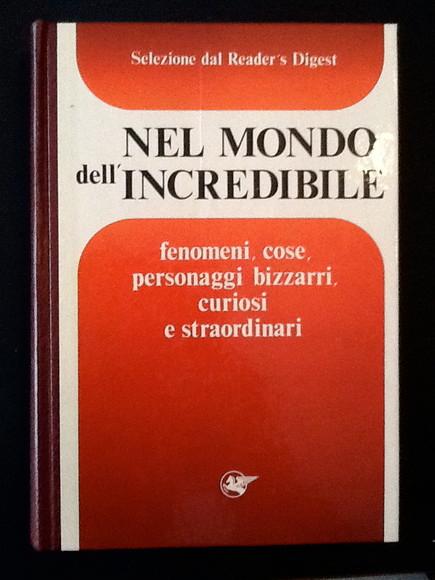 NEL MONDO DELL’INCREDIBILE – FENOMENI, COSE, PERSONAGGI BIZZARRI, CURIOSI E STRAORDINARI