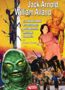 Jack Arnold, Wiklliam Alland e il grande cinema di fantascienza dell’Universal negli anni cinquanta