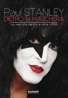 Paul Stanley dietro la maschera: la mia vita dentro e oltre la musica