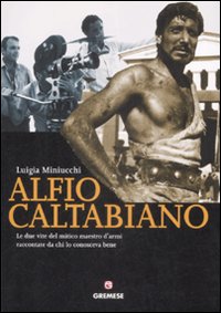 Alfio Caltabiano –  Le due vite del mitico maestro d’armi raccontate da chi lo conosceva bene (LIBRO + DVD)