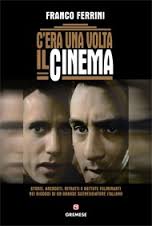 C’era una volta il cinema. Storie, aneddoti, ritratti e battute fulminanti nei ricordi di un grande sceneggiatore italiano