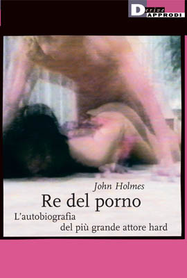 John Holmes re del porno – L’autobiografia del più grande attore hard