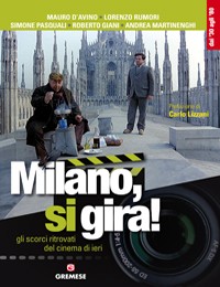 Milano, Si Gira!  – Gli Scorci Ritrovati Del Cinema Di Ieri