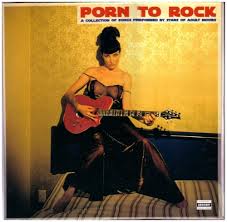 Porn to Rock – A collection of songs performed by stars of adult movies