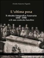Ultima posa, L’ – Il ritratto fotografico funerario 1850-1950 e il suo contesto funebre